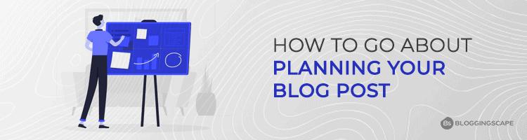 How To Go About Planning Your Blog Post